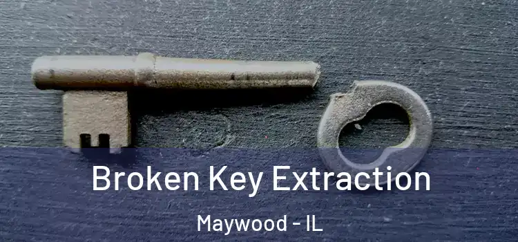  Broken Key Extraction Maywood - IL